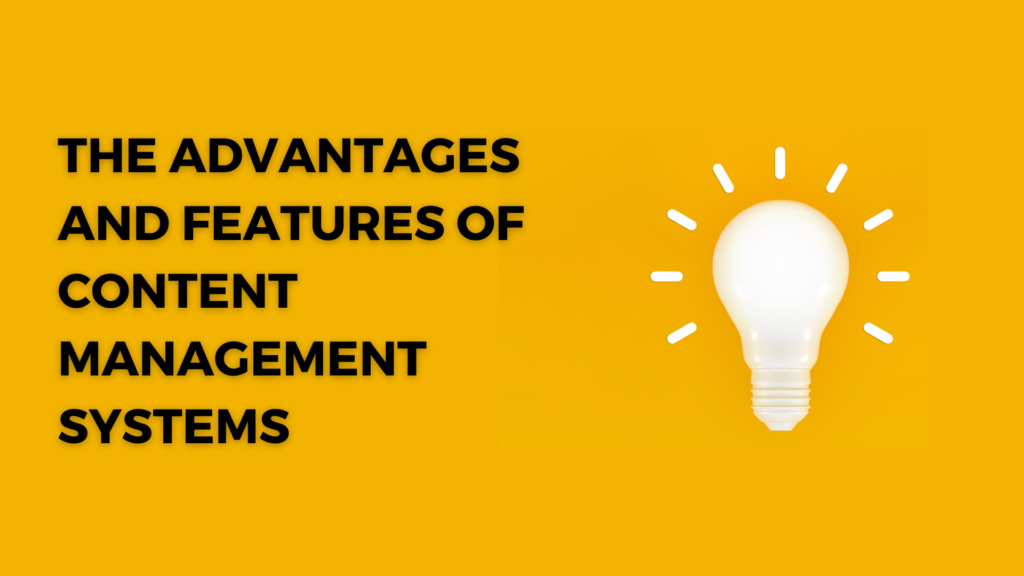 The Advantages and Features of Content Management Systems
