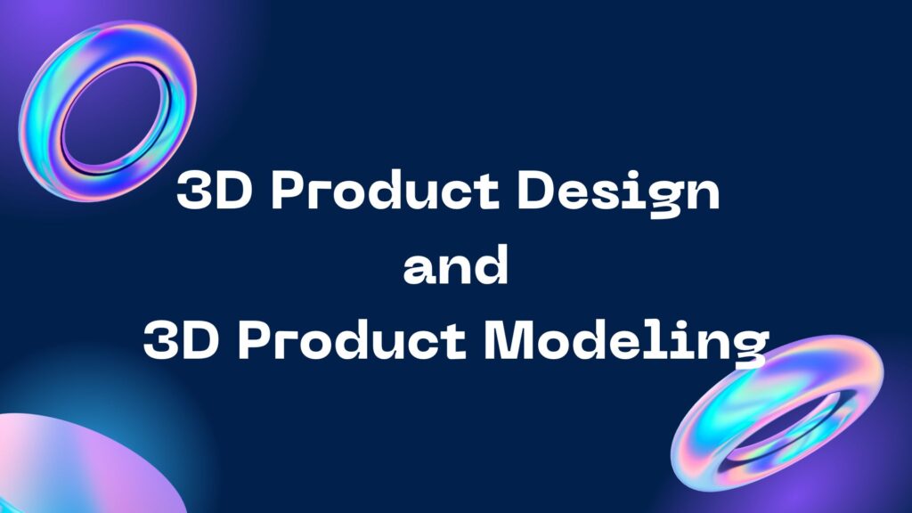 3D Product Design and 3D Product Modeling