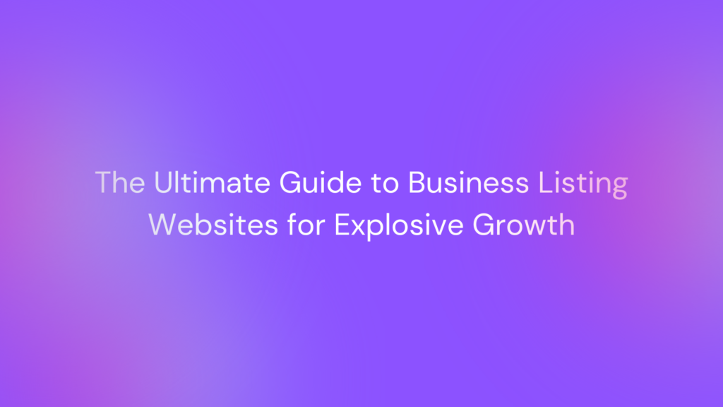 The Ultimate Guide to Business Listing Websites for Explosive Growth