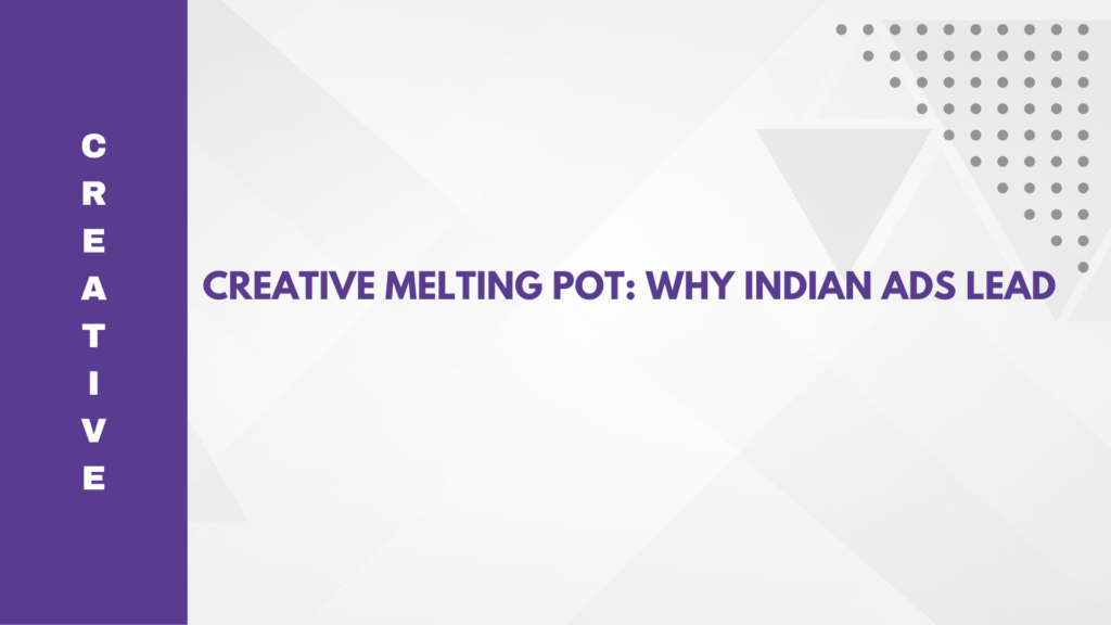 Creative Melting Pot Why Indian Ads Lead